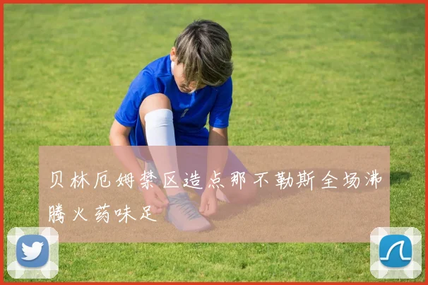 贝林厄姆禁区造点那不勒斯全场沸腾火药味足