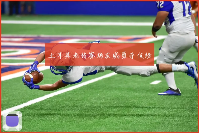 土耳其老将赛场发威勇夺佳绩