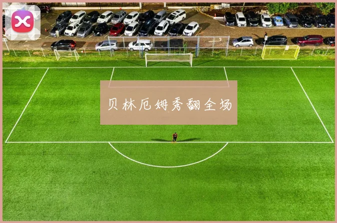 贝林厄姆秀翻全场