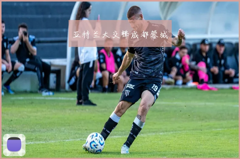 亚特兰大交锋成都蓉城