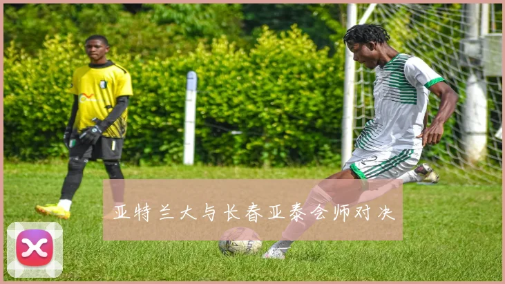 亚特兰大与长春亚泰会师对决