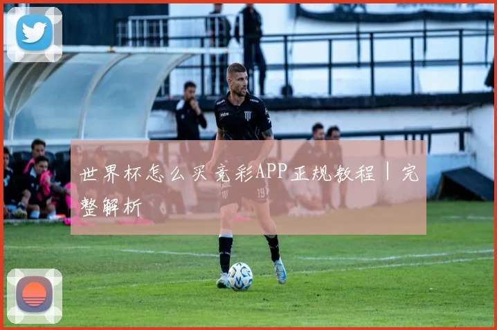 世界杯怎么买竞彩APP正规教程｜完整解析