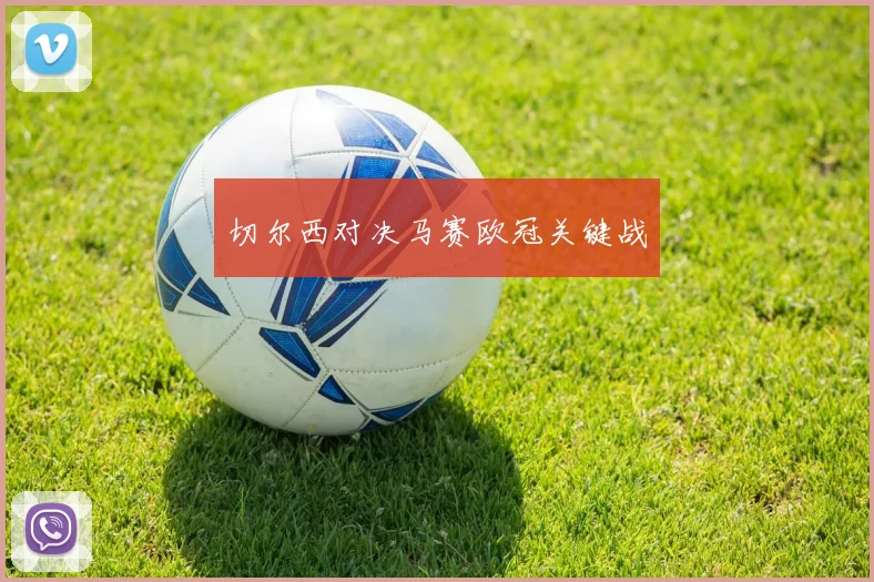 切尔西对决马赛欧冠关键战