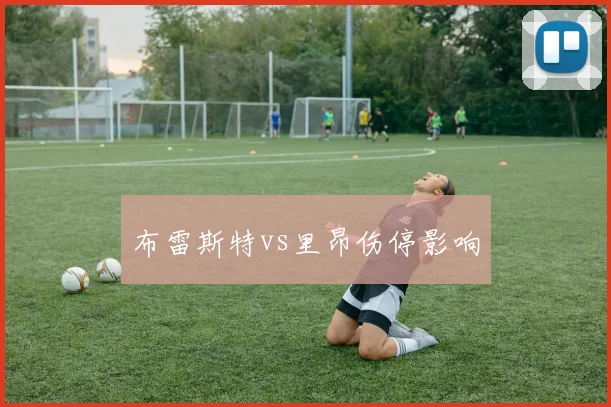布雷斯特vs里昂伤停影响