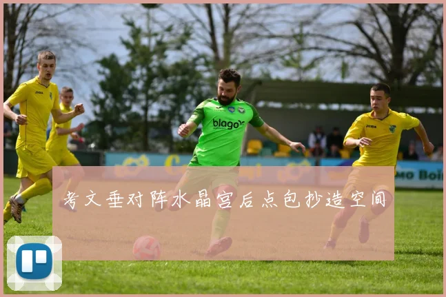 考文垂对阵水晶宫后点包抄造空间