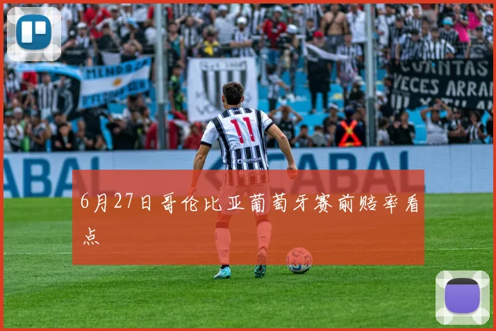 6月27日哥伦比亚葡萄牙赛前赔率看点