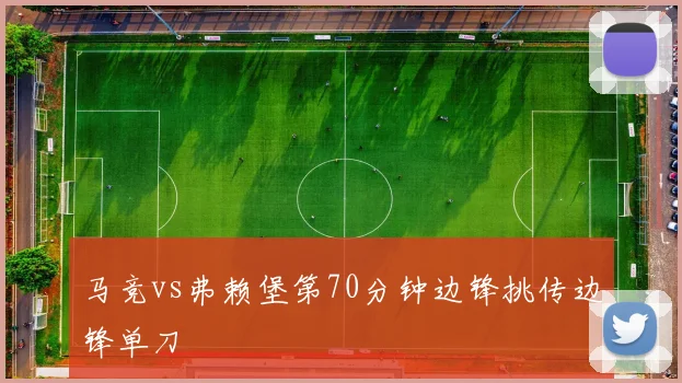 马竞vs弗赖堡第70分钟边锋挑传边锋单刀